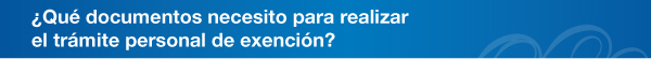 Qu documentos necesito para realizar el trmite personal de exencin?