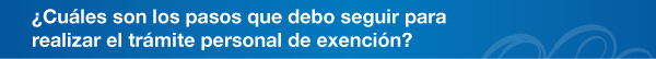 Cules son los pasos que debo seguir para realizar el trmite personal de exencin?