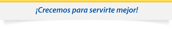 Crecemos para servirte mejor!